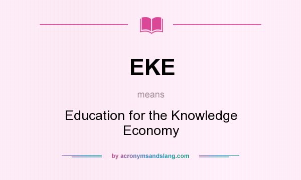 What does EKE mean? It stands for Education for the Knowledge Economy