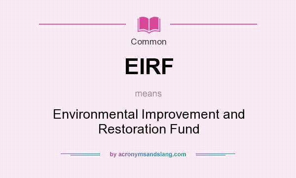 What does EIRF mean? It stands for Environmental Improvement and Restoration Fund