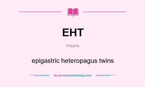 What does EHT mean? It stands for epigastric heteropagus twins