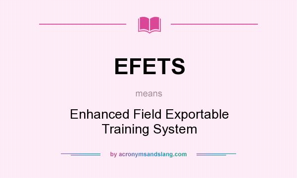 What does EFETS mean? It stands for Enhanced Field Exportable Training System