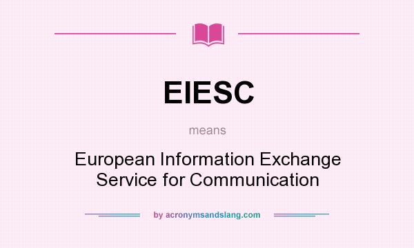 What does EIESC mean? It stands for European Information Exchange Service for Communication