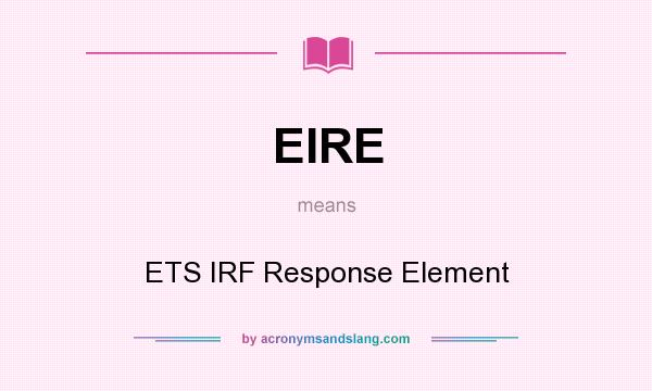 What does EIRE mean? It stands for ETS IRF Response Element