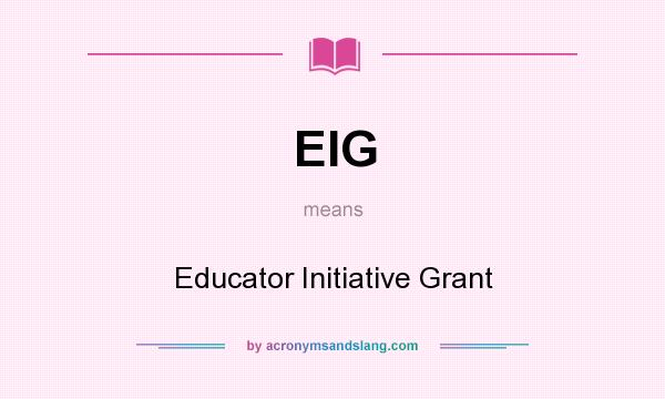 What does EIG mean? It stands for Educator Initiative Grant