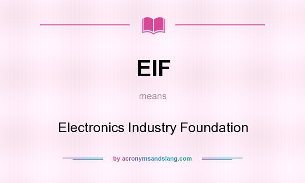 What does EIF mean? It stands for Electronics Industry Foundation