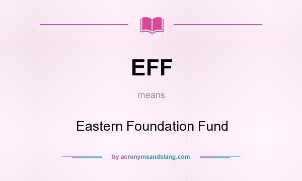 What does EFF mean? It stands for Eastern Foundation Fund