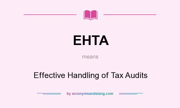 What does EHTA mean? It stands for Effective Handling of Tax Audits