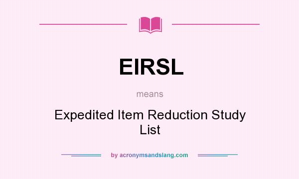 What does EIRSL mean? It stands for Expedited Item Reduction Study List