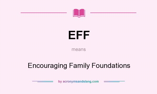 What does EFF mean? It stands for Encouraging Family Foundations