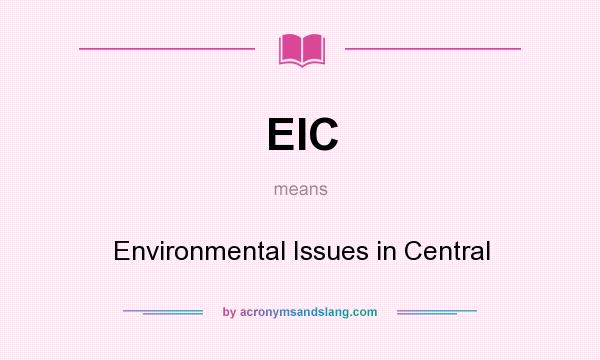 What does EIC mean? It stands for Environmental Issues in Central