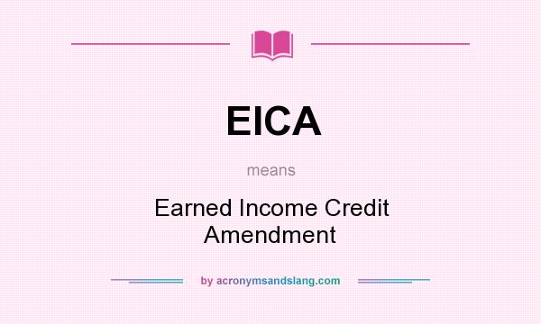 What does EICA mean? It stands for Earned Income Credit Amendment