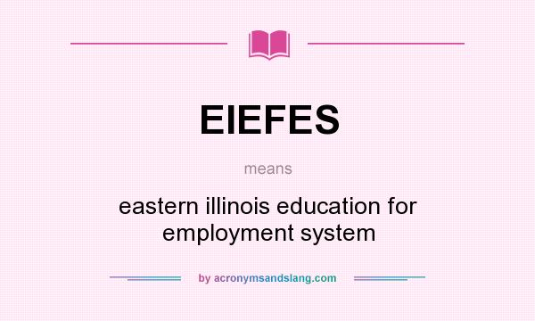 What does EIEFES mean? It stands for eastern illinois education for employment system