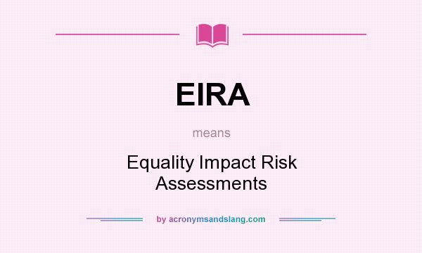 What does EIRA mean? It stands for Equality Impact Risk Assessments