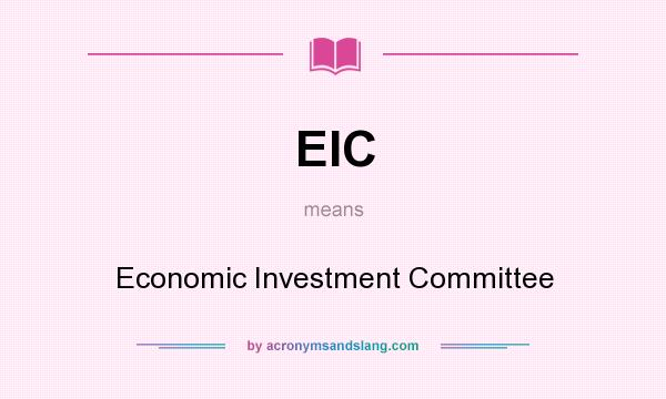 What does EIC mean? It stands for Economic Investment Committee