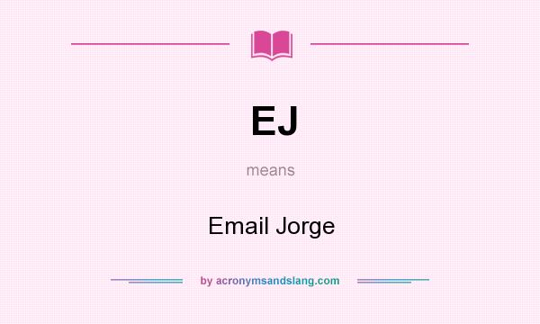 What does EJ mean? It stands for Email Jorge