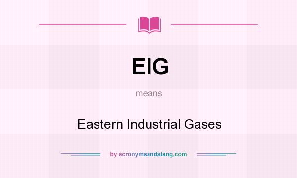 What does EIG mean? It stands for Eastern Industrial Gases