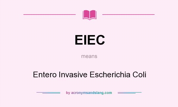 What does EIEC mean? It stands for Entero Invasive Escherichia Coli