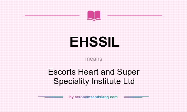 What does EHSSIL mean? It stands for Escorts Heart and Super Speciality Institute Ltd