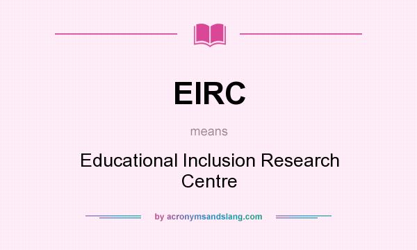 What does EIRC mean? It stands for Educational Inclusion Research Centre