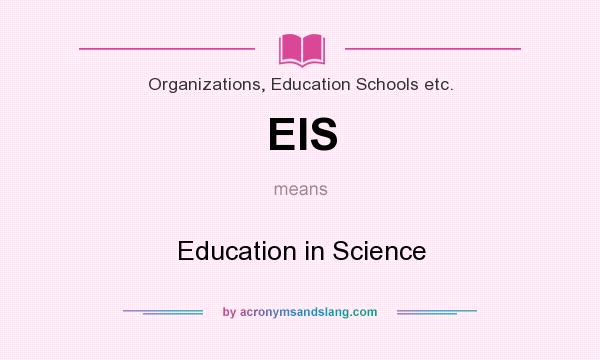 What does EIS mean? It stands for Education in Science