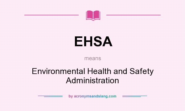 What does EHSA mean? It stands for Environmental Health and Safety Administration