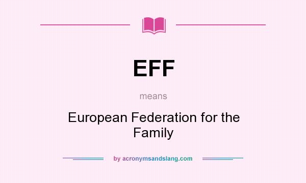 What does EFF mean? It stands for European Federation for the Family