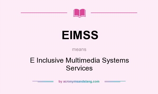What does EIMSS mean? It stands for E Inclusive Multimedia Systems Services