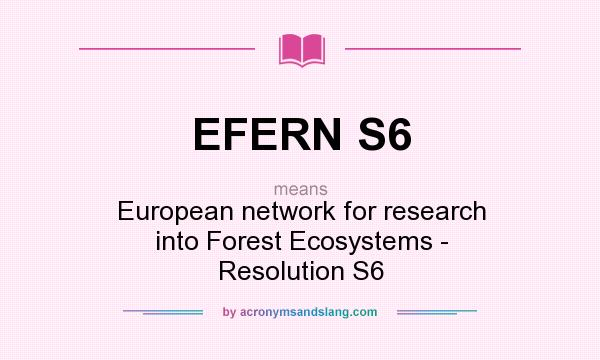 What does EFERN S6 mean? It stands for European network for research into Forest Ecosystems - Resolution S6