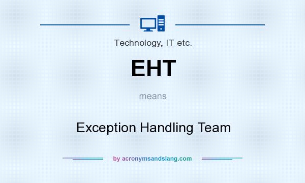 What does EHT mean? It stands for Exception Handling Team