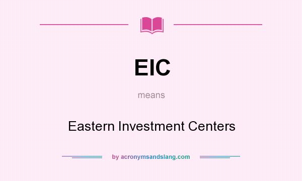 What does EIC mean? It stands for Eastern Investment Centers