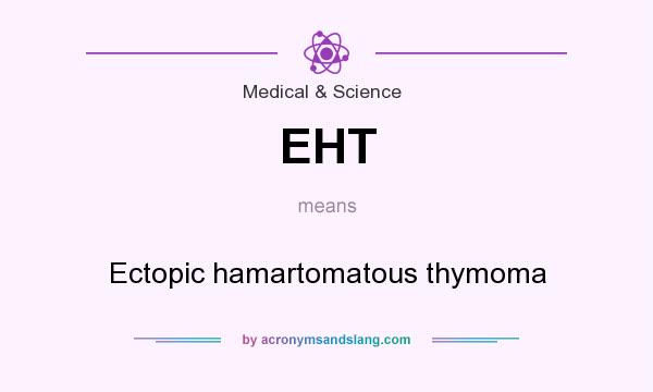 What does EHT mean? It stands for Ectopic hamartomatous thymoma