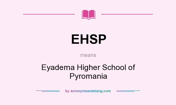 What does EHSP mean? It stands for Eyadema Higher School of Pyromania