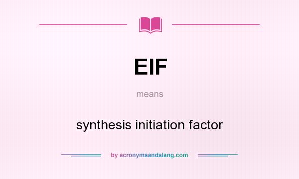 What does EIF mean? It stands for synthesis initiation factor