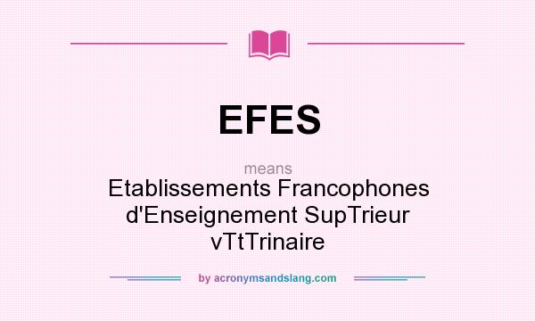 What does EFES mean? It stands for Etablissements Francophones d`Enseignement SupTrieur vTtTrinaire