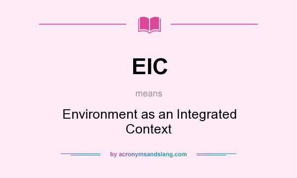 What does EIC mean? It stands for Environment as an Integrated Context