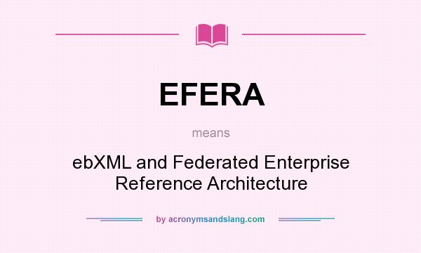 What does EFERA mean? It stands for ebXML and Federated Enterprise Reference Architecture