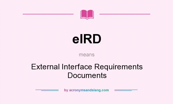 What does eIRD mean? It stands for External Interface Requirements Documents