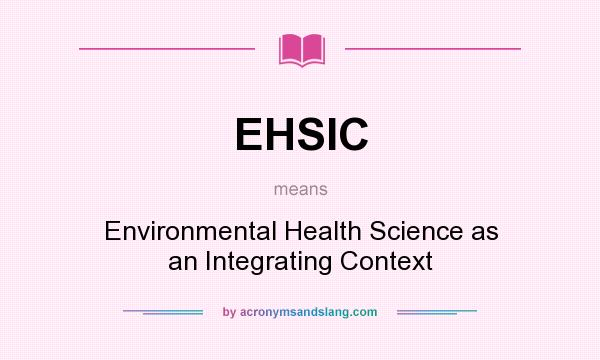 What does EHSIC mean? It stands for Environmental Health Science as an Integrating Context