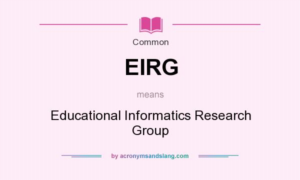What does EIRG mean? It stands for Educational Informatics Research Group