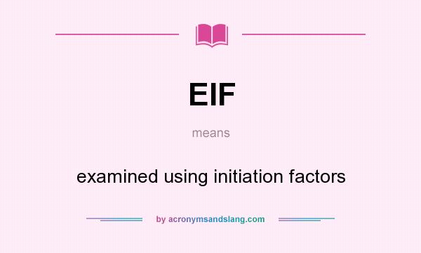 What does EIF mean? It stands for examined using initiation factors