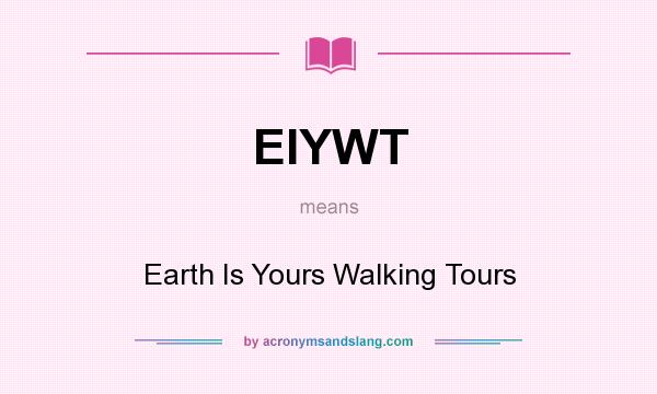 What does EIYWT mean? It stands for Earth Is Yours Walking Tours