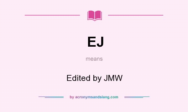 What does EJ mean? It stands for Edited by JMW
