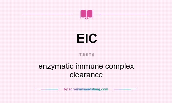 What does EIC mean? It stands for enzymatic immune complex clearance