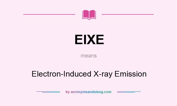 What does EIXE mean? It stands for Electron-Induced X-ray Emission