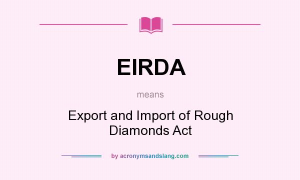 What does EIRDA mean? It stands for Export and Import of Rough Diamonds Act