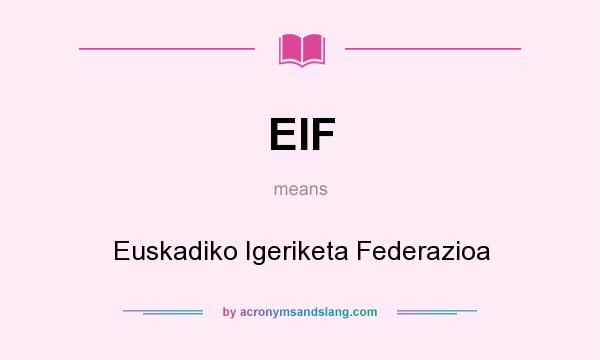 What does EIF mean? It stands for Euskadiko Igeriketa Federazioa