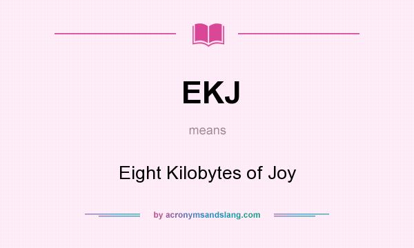 What does EKJ mean? It stands for Eight Kilobytes of Joy