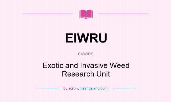 What does EIWRU mean? It stands for Exotic and Invasive Weed Research Unit
