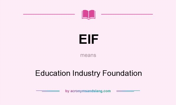 What does EIF mean? It stands for Education Industry Foundation