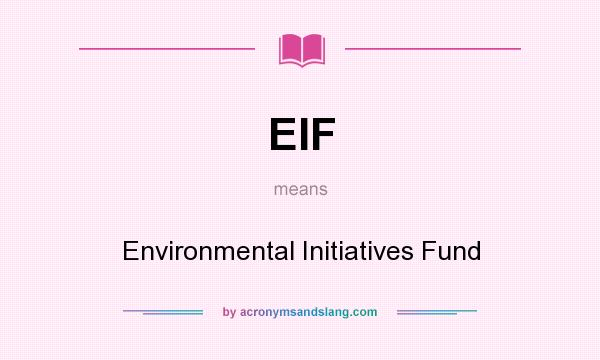 What does EIF mean? It stands for Environmental Initiatives Fund