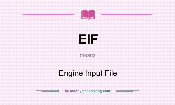 What does EIF mean? It stands for Engine Input File